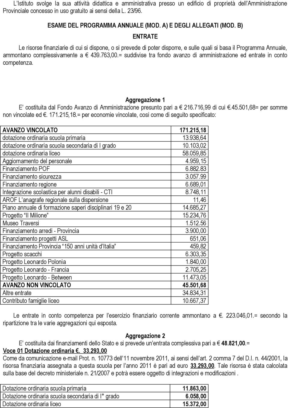 B) ENTRATE Le risorse finanziarie di cui si dispone, o si prevede di poter disporre, e sulle quali si basa il Programma Annuale, ammontano complessivamente a 439.763,00.