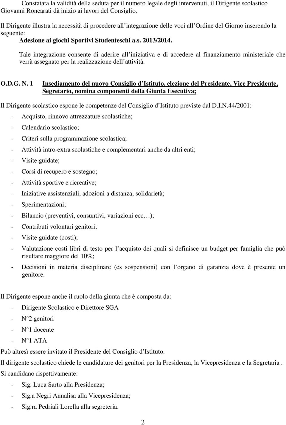 Tale integrazione consente di aderire all iniziativa e di accedere al finanziamento ministeriale che verrà assegnato per la realizzazione dell attività. O.D.G. N.