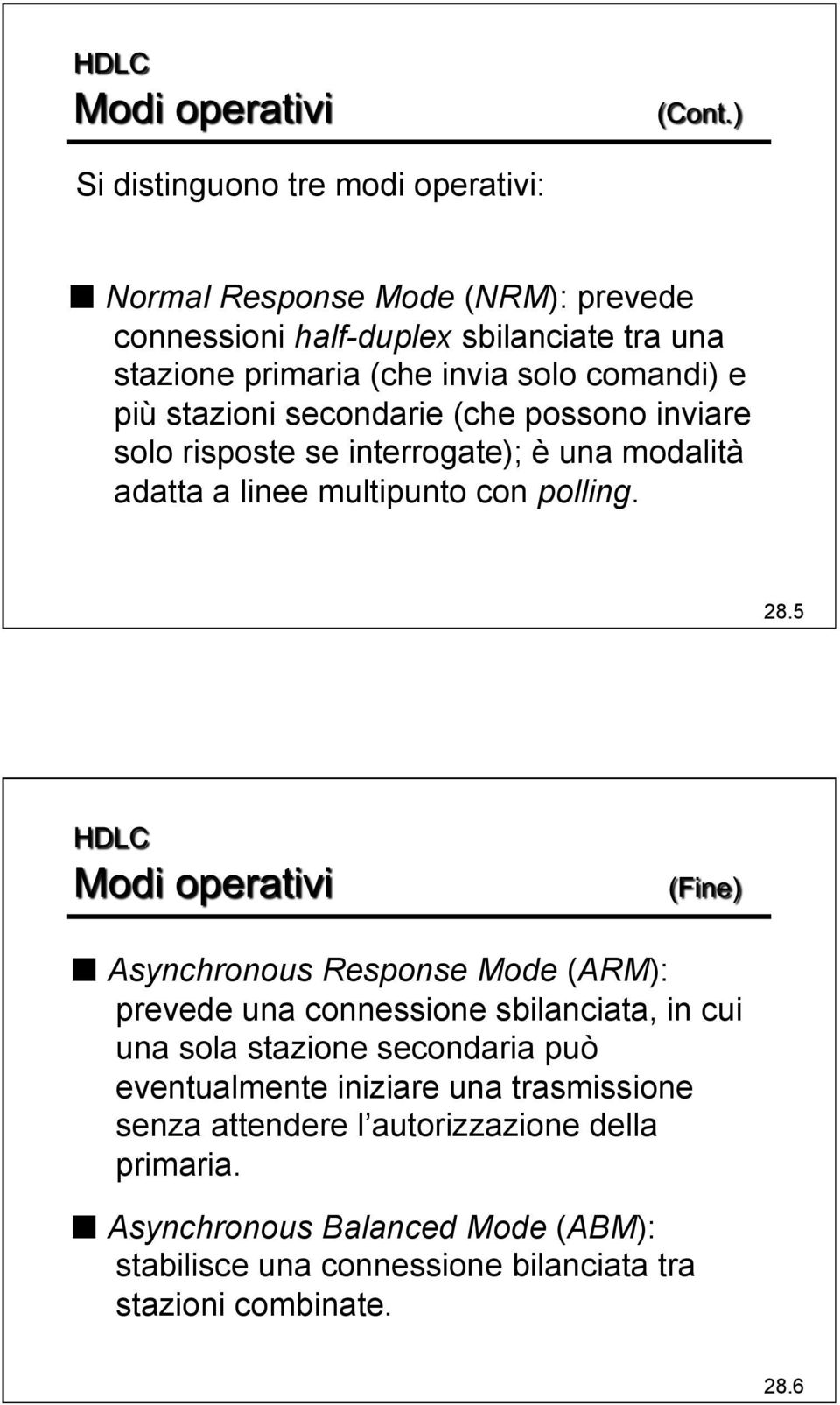 5 Asynchronous Response Mode (ARM): prevede una connessione sbilanciata, in cui una sola stazione secondaria può eventualmente iniziare una