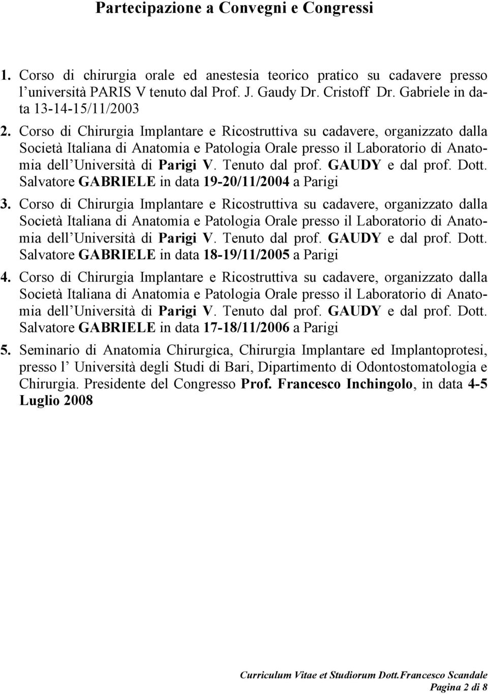 Corso di Chirurgia Implantare e Ricostruttiva su cadavere, organizzato dalla Società Italiana di Anatomia e Patologia Orale presso il Laboratorio di Anatomia dell Università di Parigi V.