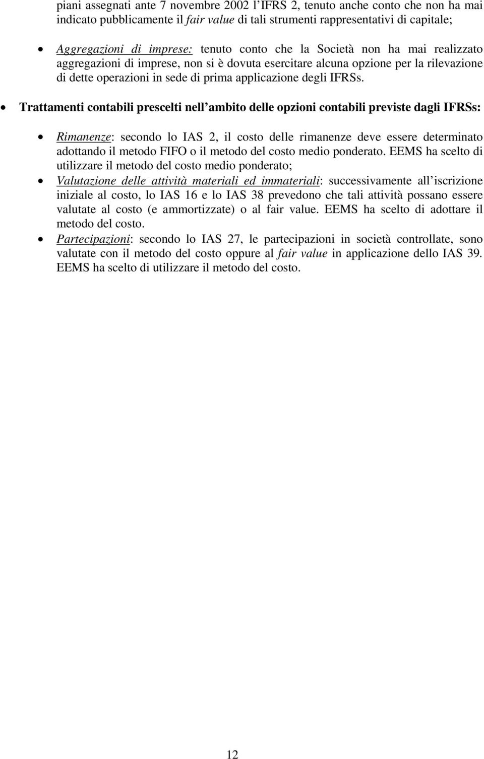 Trattamenti contabili prescelti nell ambito delle opzioni contabili previste dagli s: Rimanenze: secondo lo IAS 2, il costo delle rimanenze deve essere determinato adottando il metodo FIFO o il