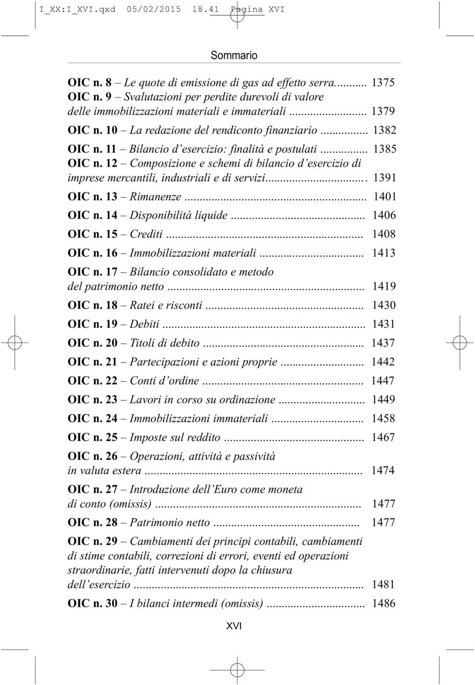 11 Bilancio d esercizio: finalità e postulati... 1385 OIC n. 12 Composizione e schemi di bilancio d esercizio di imprese mercantili, industriali e di servizi... 1391 OIC n. 13 Rimanenze... 1401 OIC n.