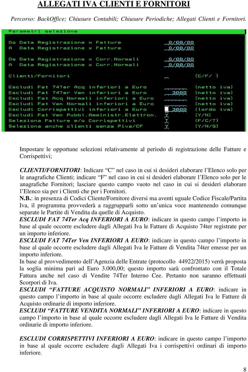 anagrafiche Clienti; indicare F nel caso in cui si desideri elaborare l Elenco solo per le anagrafiche Fornitori; lasciare questo campo vuoto nel caso in cui si desideri elaborare l Elenco sia per i