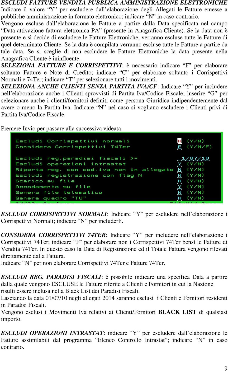 Se la data non è presente e si decide di escludere le Fatture Elettroniche, verranno escluse tutte le Fatture di quel determinato Cliente.