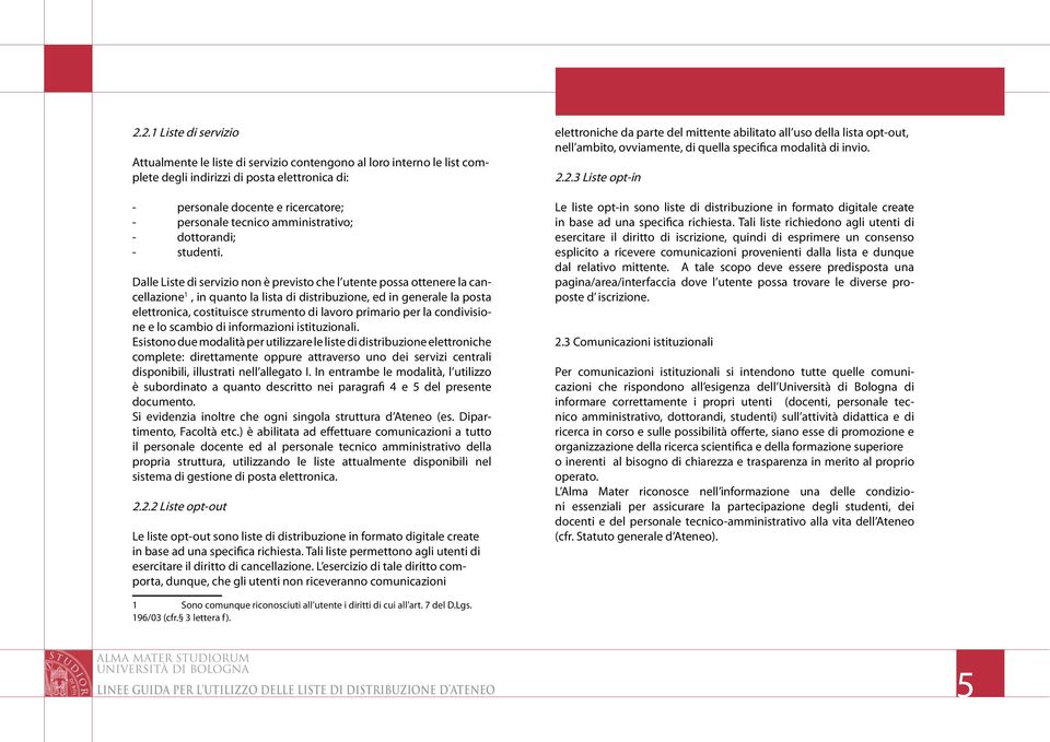 Dalle Liste di servizio non è previsto che l utente possa ottenere la cancellazione 1, in quanto la lista di distribuzione, ed in generale la posta elettronica, costituisce strumento di lavoro