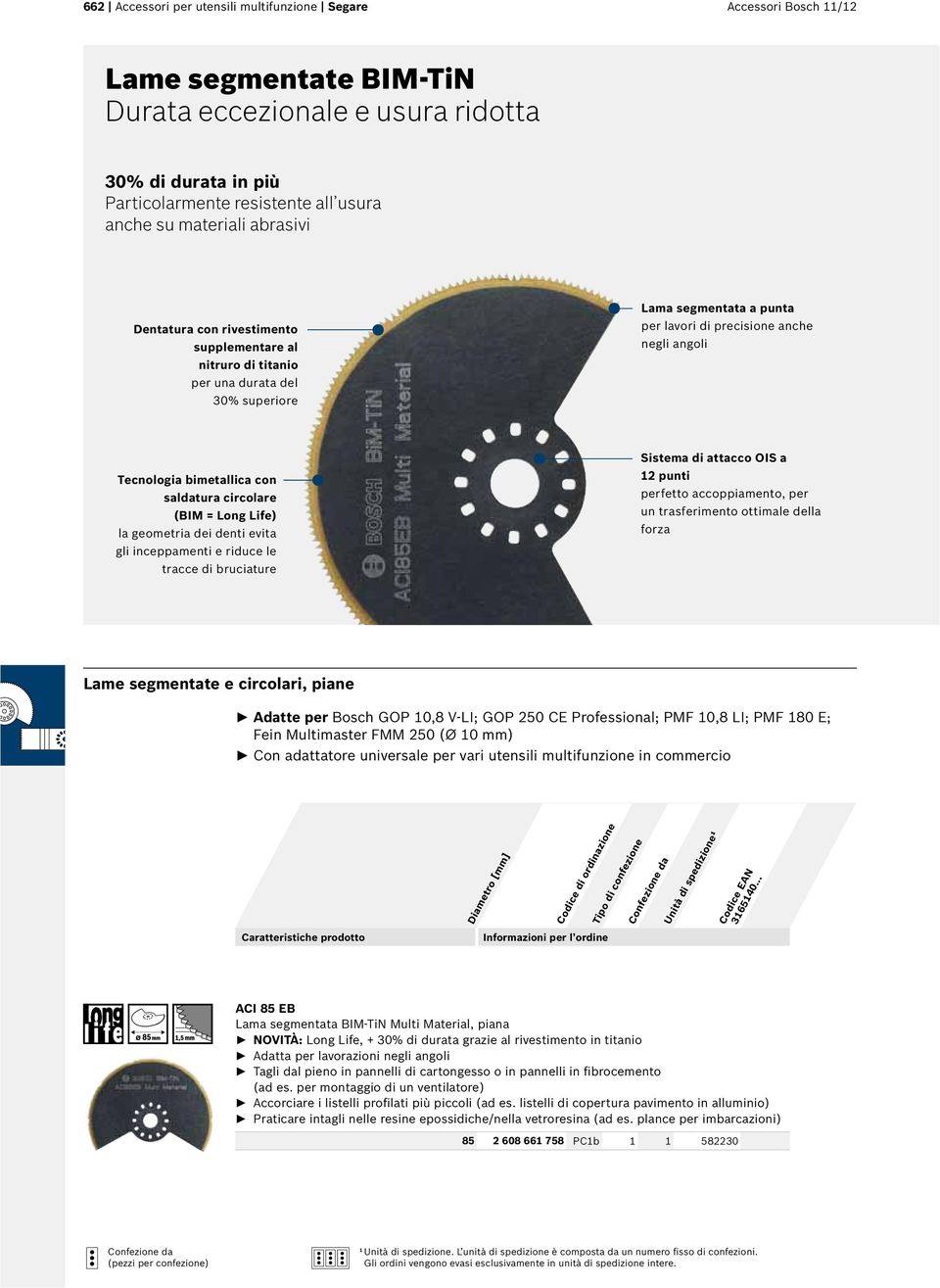 bimetallica con saldatura circolare (BIM = Long Life) la geometria dei denti evita gli inceppamenti e riduce le tracce di bruciature Sistema di attacco OIS a 12 punti perfetto accoppiamento, per un