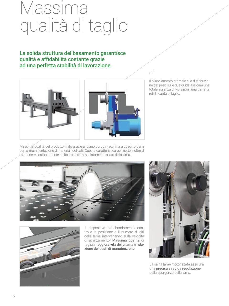 Massima qualità del prodotto finito grazie al piano corpo macchina a cuscino d aria per la movimentazione di materiali delicati.