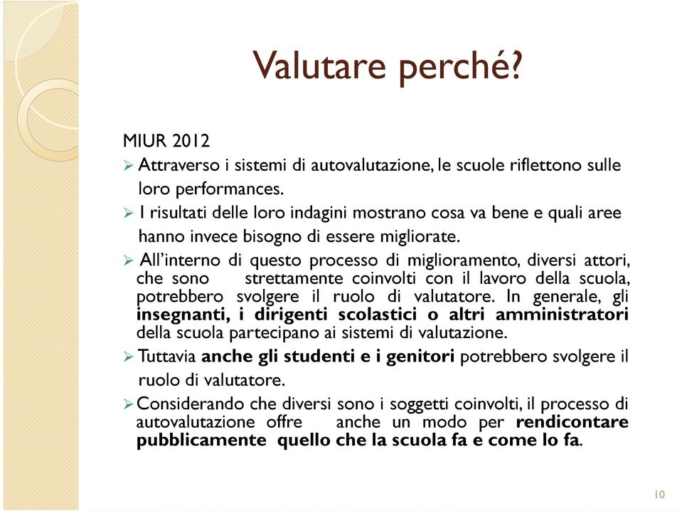 All interno di questo processo di miglioramento, diversi attori, che sono strettamente coinvolti con il lavoro della scuola, potrebbero svolgere il ruolo di valutatore.