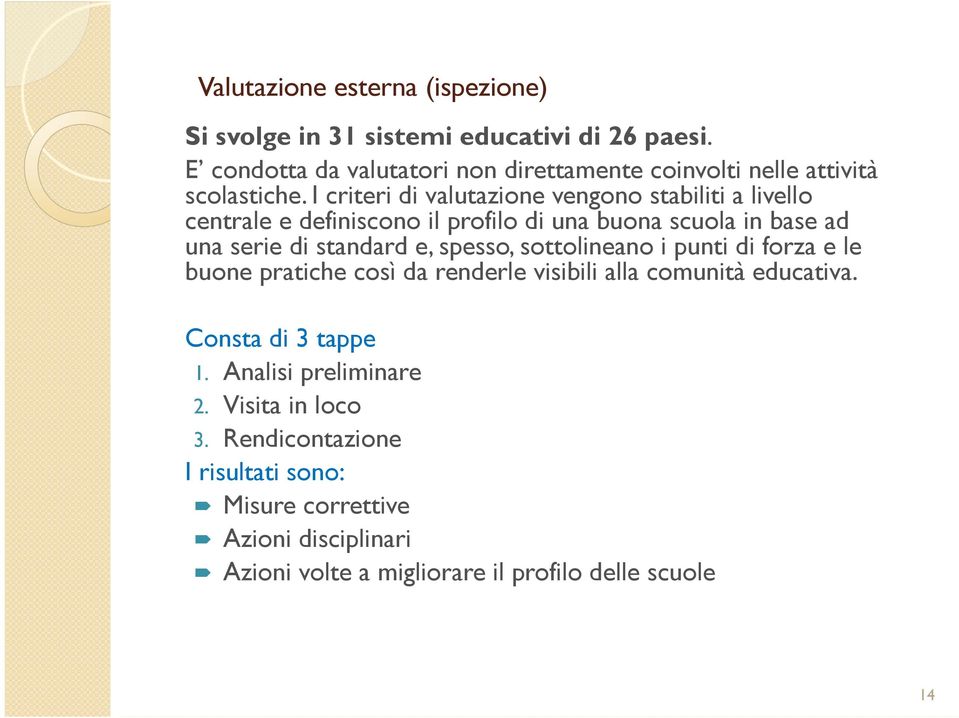 I criteri di valutazione vengono stabiliti a livello centrale e definiscono il profilo di una buona scuola in base ad una serie di standard e,