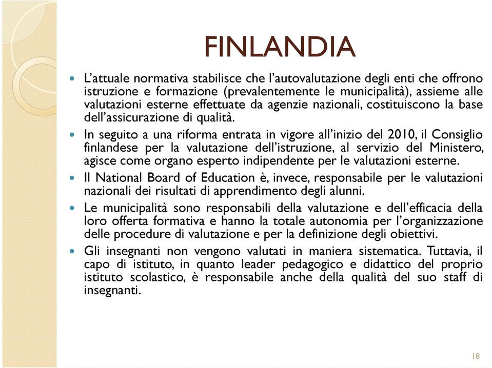 In seguito a una riforma entrata in vigore all inizio del 2010, il Consiglio finlandese per la valutazione dell istruzione, al servizio del Ministero, agisce come organo esperto indipendente per le