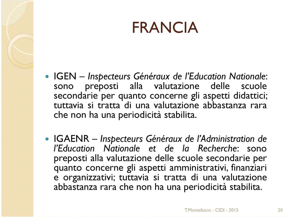 IGAENR Inspecteurs Généraux de l Administration de l Education Nationale et de la Recherche: sono preposti alla valutazione delle scuole secondarie