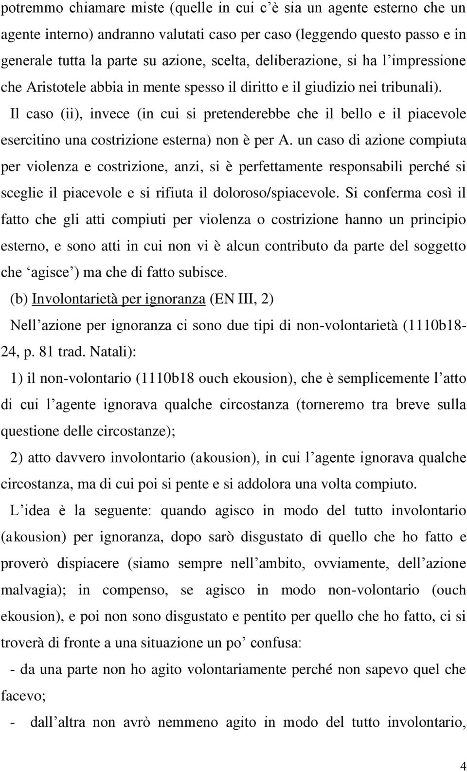 Il caso (ii), invece (in cui si pretenderebbe che il bello e il piacevole esercitino una costrizione esterna) non è per A.