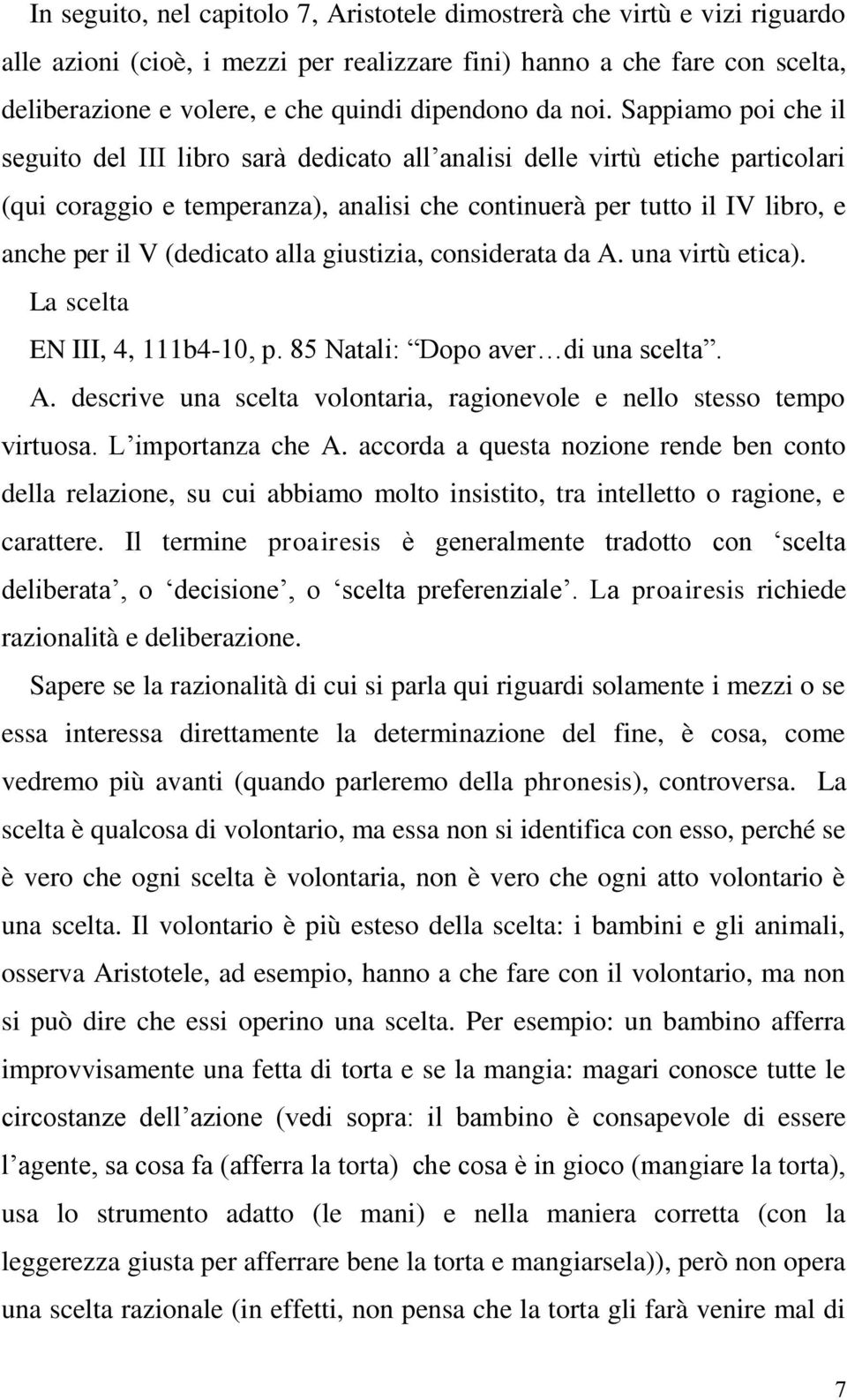 Sappiamo poi che il seguito del III libro sarà dedicato all analisi delle virtù etiche particolari (qui coraggio e temperanza), analisi che continuerà per tutto il IV libro, e anche per il V