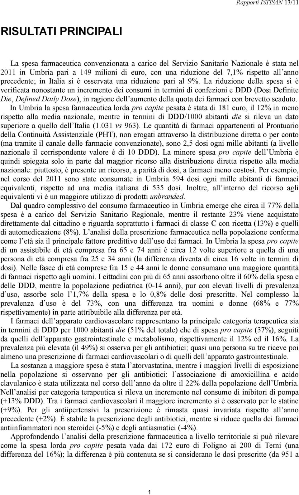 La riduzione della spesa si è verificata nonostante un incremento dei consumi in termini di confezioni e DDD (Dosi Definite Die, Defined Daily Dose), in ragione dell aumento della quota dei farmaci