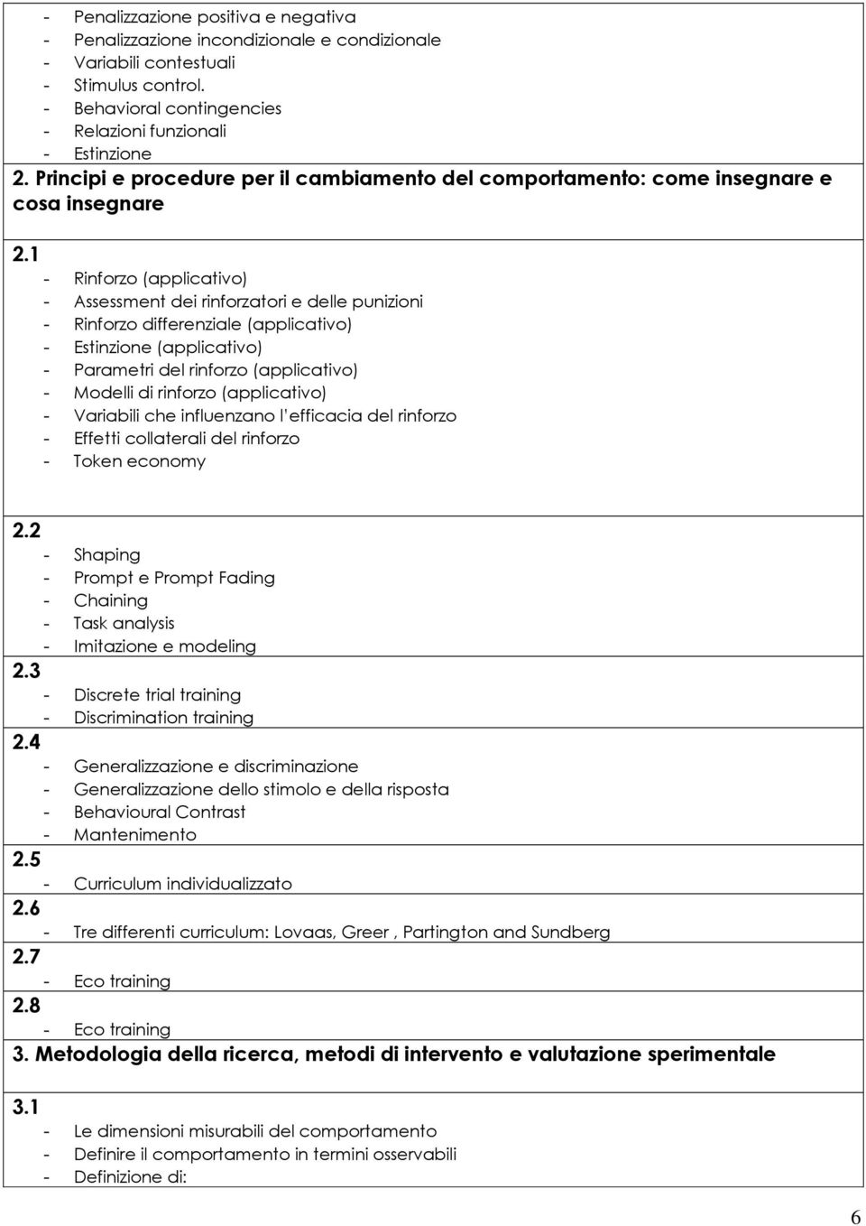 1 - Rinforzo (applicativo) - Assessment dei rinforzatori e delle punizioni - Rinforzo differenziale (applicativo) - Estinzione (applicativo) - Parametri del rinforzo (applicativo) - Modelli di