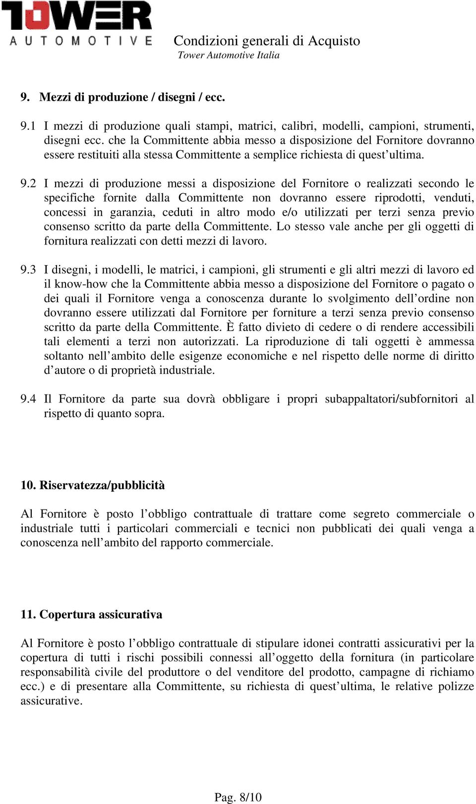 2 I mezzi di produzione messi a disposizione del Fornitore o realizzati secondo le specifiche fornite dalla Committente non dovranno essere riprodotti, venduti, concessi in garanzia, ceduti in altro