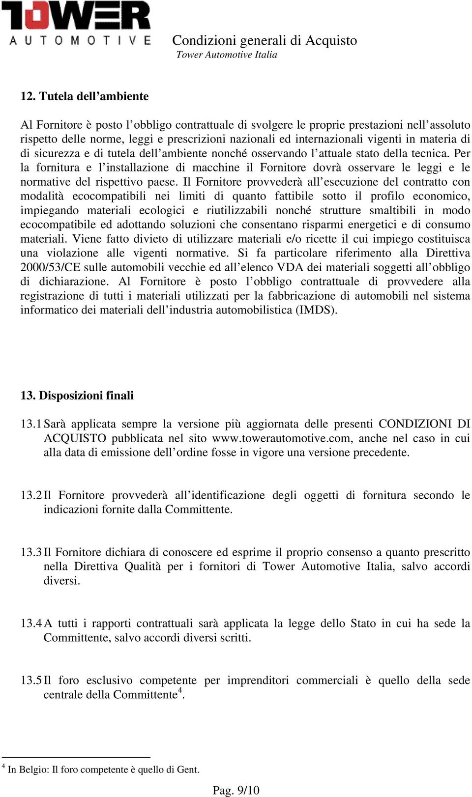 Per la fornitura e l installazione di macchine il Fornitore dovrà osservare le leggi e le normative del rispettivo paese.