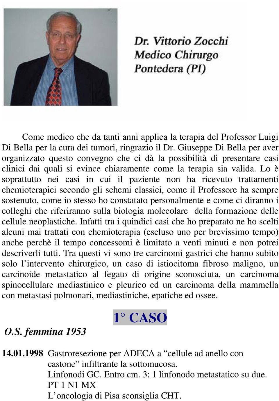 Lo è soprattutto nei casi in cui il paziente non ha ricevuto trattamenti chemioterapici secondo gli schemi classici, come il Professore ha sempre sostenuto, come io stesso ho constatato personalmente