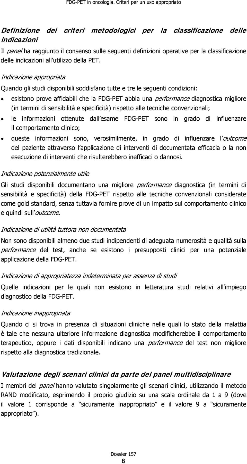 Indicazione appropriata Quando gli studi disponibili soddisfano tutte e tre le seguenti condizioni: esistono prove affidabili che la FDG-PET abbia una performance diagnostica migliore (in termini di