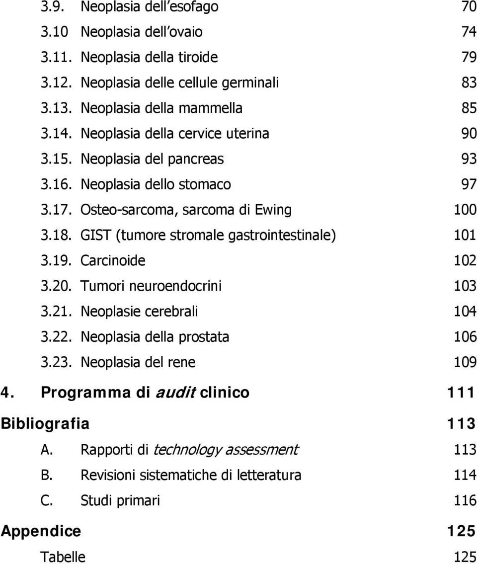 GIST (tumore stromale gastrointestinale) 101 3.19. Carcinoide 102 3.20. Tumori neuroendocrini 103 3.21. Neoplasie cerebrali 104 3.22. Neoplasia della prostata 106 3.23.