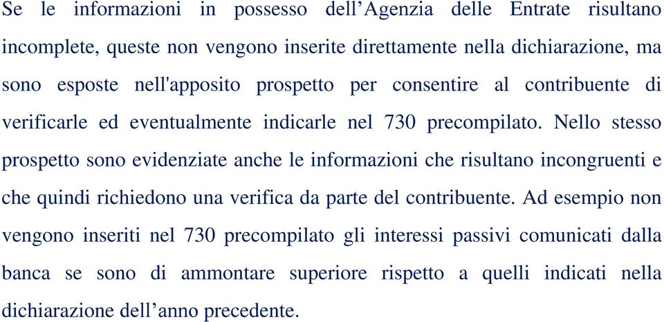 Nello stesso prospetto sono evidenziate anche le informazioni che risultano incongruenti e che quindi richiedono una verifica da parte del contribuente.