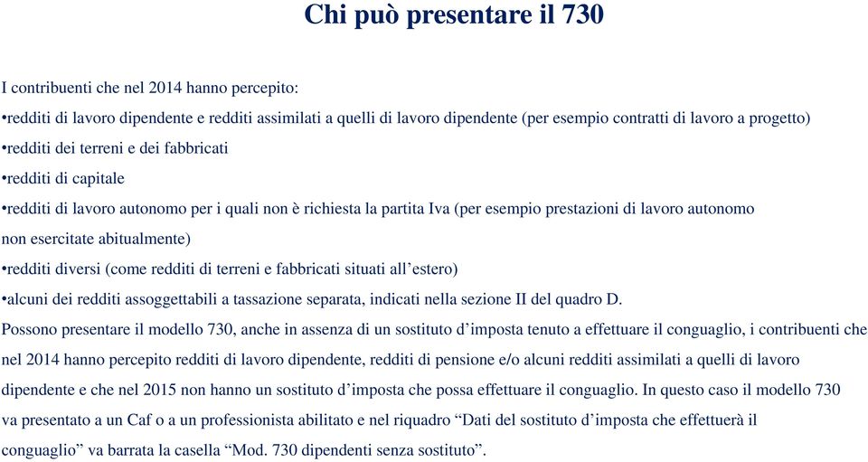 redditi diversi (come redditi di terreni e fabbricati situati all estero) alcuni dei redditi assoggettabili a tassazione separata, indicati nella sezione II del quadro D.