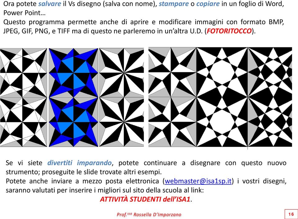 Se vi siete divertiti imparando, potete continuare a disegnare con questo nuovo strumento; proseguite le slide trovate altri esempi.