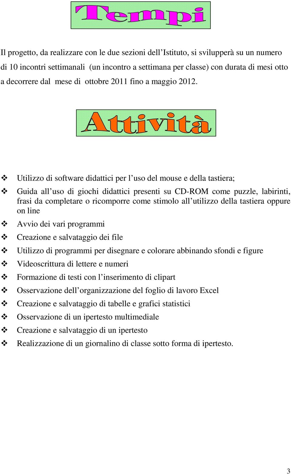 Utilizzo di software didattici per l uso del mouse e della tastiera; Guida all uso di giochi didattici presenti su CD-ROM come puzzle, labirinti, frasi da completare o ricomporre come stimolo all