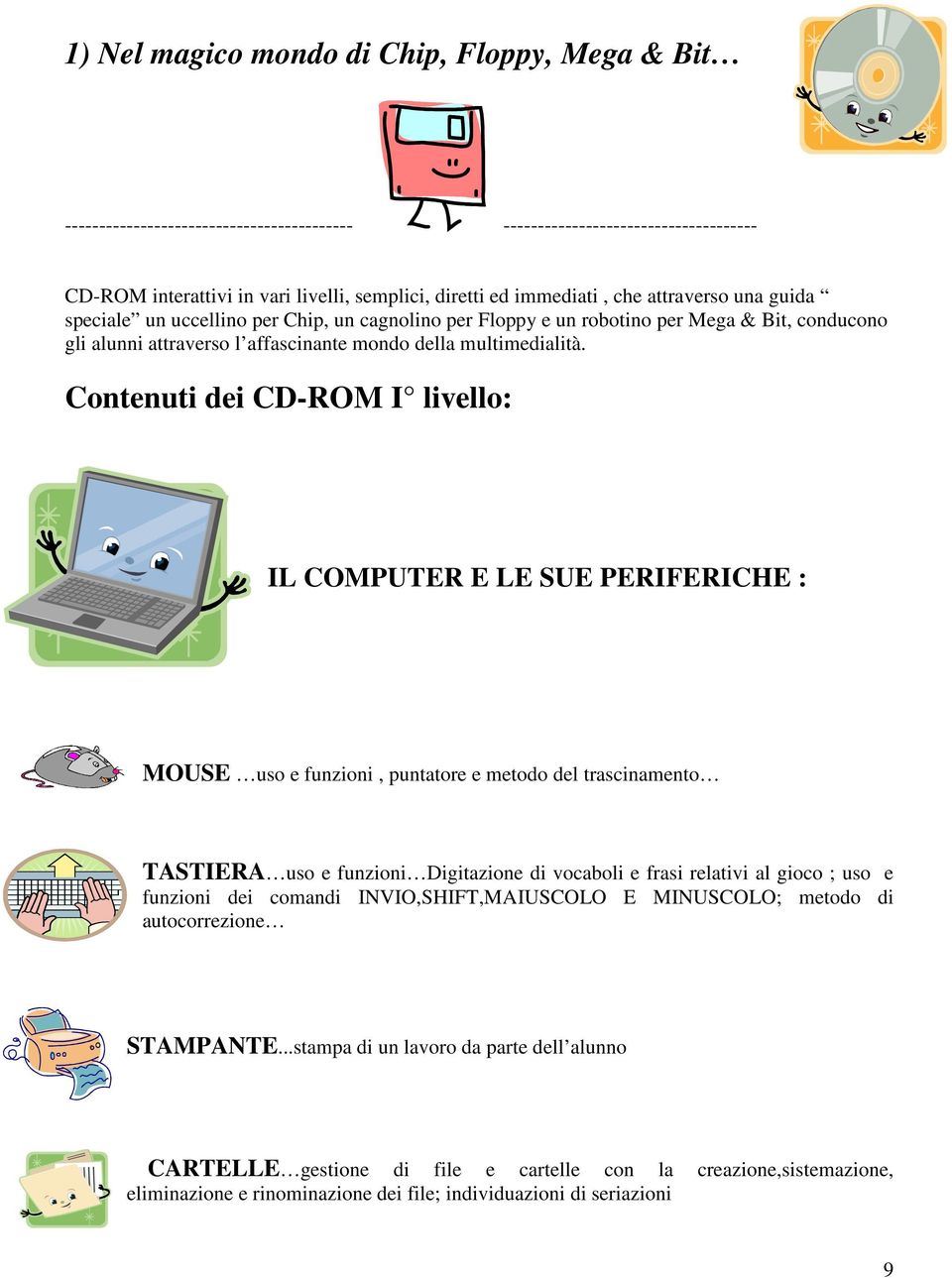 Contenuti dei CD-ROM I livello: IL COMPUTER E LE SUE PERIFERICHE : MOUSE uso e funzioni, puntatore e metodo del trascinamento TASTIERA uso e funzioni Digitazione di vocaboli e frasi relativi al gioco