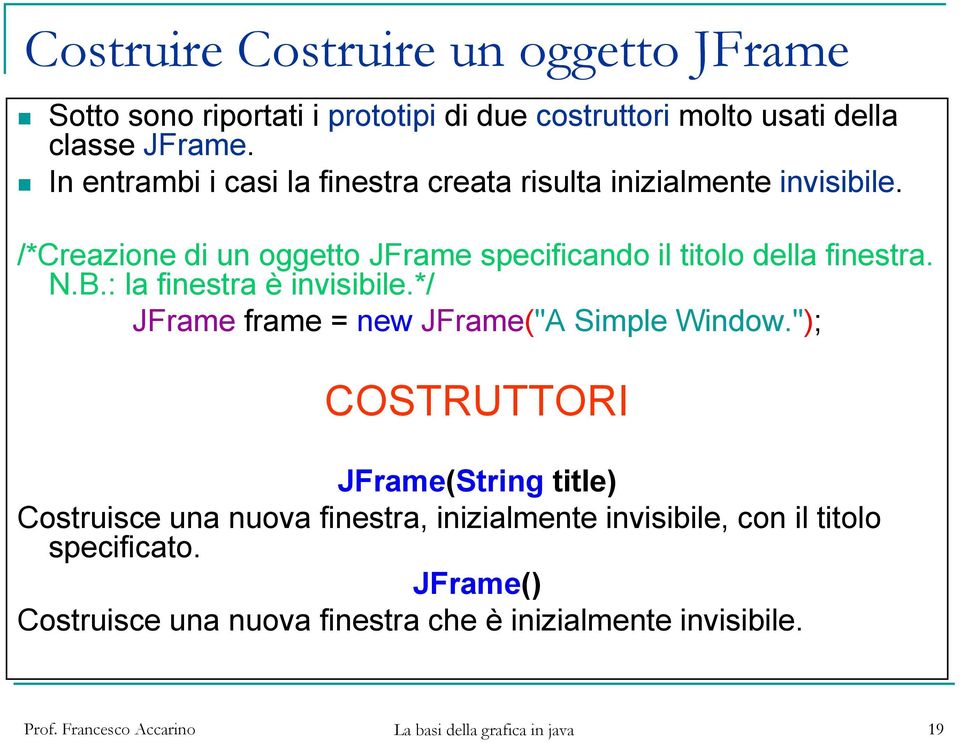 /*Creazione di un oggetto JFrame specificando il titolo della finestra. N.B.: la finestra è invisibile.