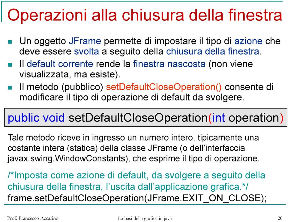 Il metodo (pubblico) setdefaultcloseoperation() consente di modificare il tipo di operazione di default da svolgere.