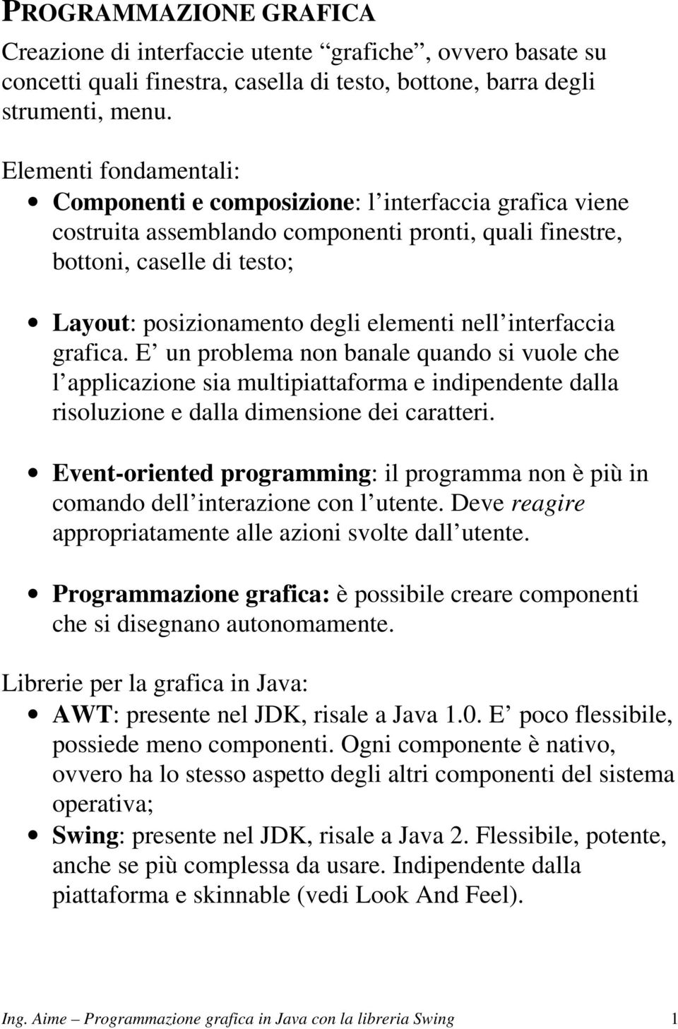 nell interfaccia grafica. E un problema non banale quando si vuole che l applicazione sia multipiattaforma e indipendente dalla risoluzione e dalla dimensione dei caratteri.