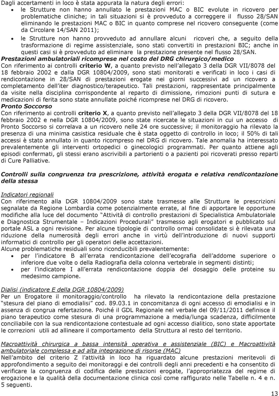 annullare alcuni ricoveri che, a seguito della trasformazione di regime assistenziale, sono stati convertiti in prestazioni BIC; anche in questi casi si è provveduto ad eliminare la prestazione