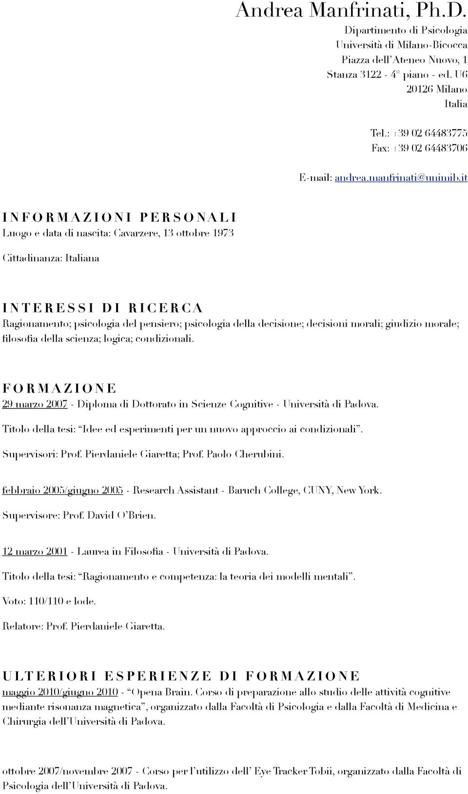 it INFORMAZIONI PERSONALI Luogo e data di nascita: Cavarzere, 13 ottobre 1973 Cittadinanza: Italiana INTERESSI DI RICERCA Ragionamento; psicologia del pensiero; psicologia della decisione; decisioni