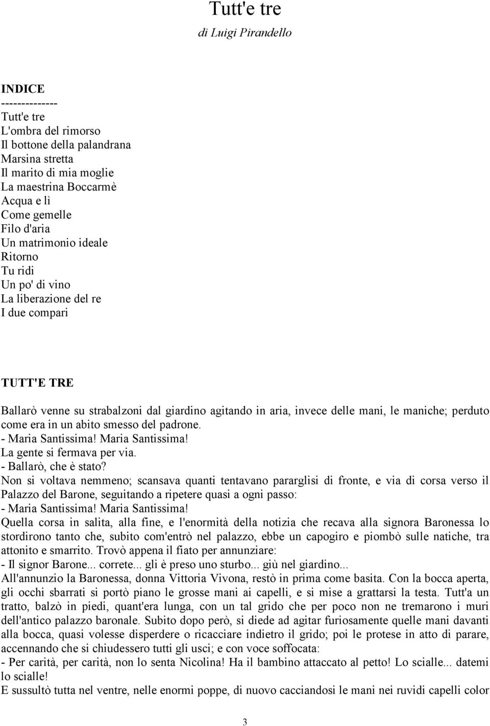 maniche; perduto come era in un abito smesso del padrone. - Maria Santissima! Maria Santissima! La gente si fermava per via. - Ballarò, che è stato?