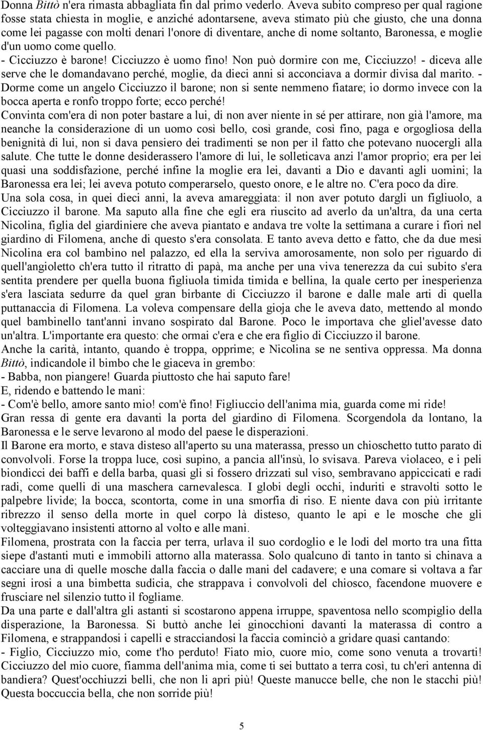 di nome soltanto, Baronessa, e moglie d'un uomo come quello. - Cicciuzzo è barone! Cicciuzzo è uomo fino! Non può dormire con me, Cicciuzzo!