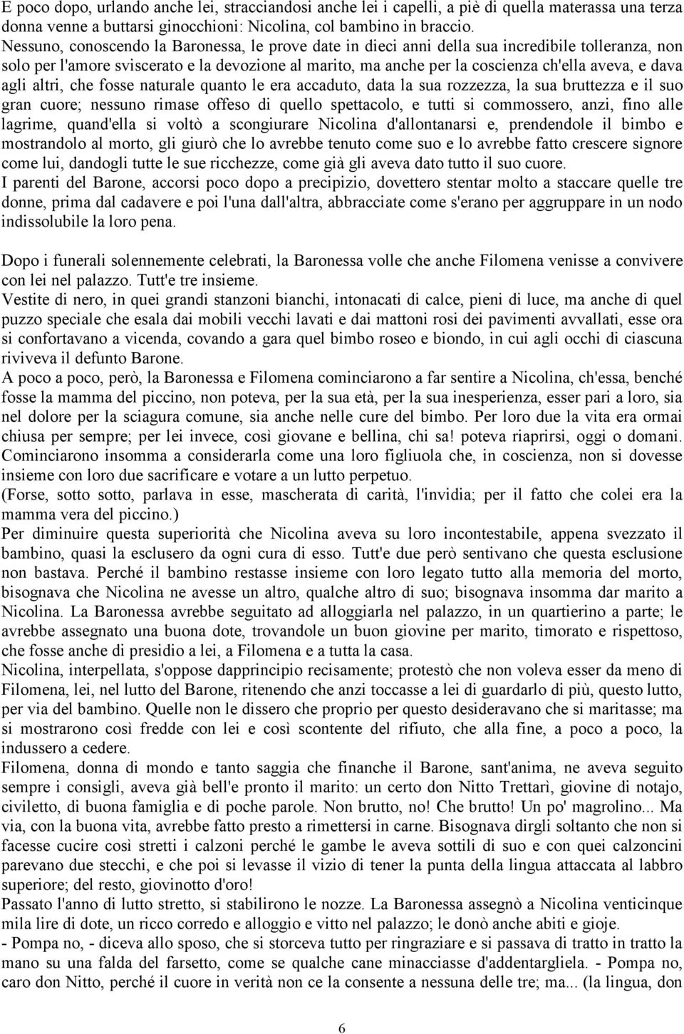 dava agli altri, che fosse naturale quanto le era accaduto, data la sua rozzezza, la sua bruttezza e il suo gran cuore; nessuno rimase offeso di quello spettacolo, e tutti si commossero, anzi, fino