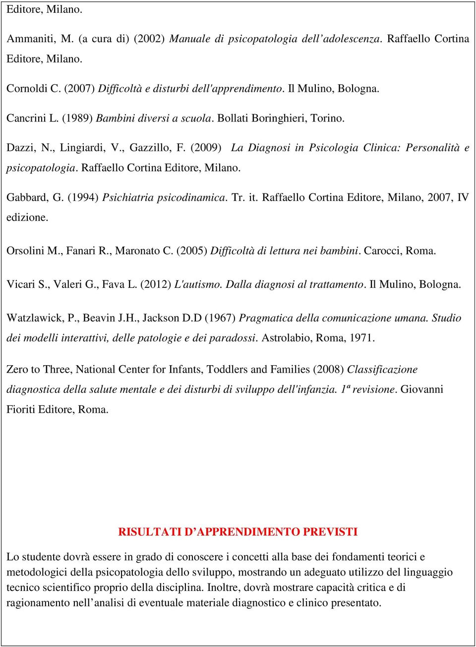 (2009) La Diagnosi in Psicologia Clinica: Personalità e psicopatologia. Raffaello Cortina Editore, Milano. Gabbard, G. (1994) Psichiatria psicodinamica. Tr. it.