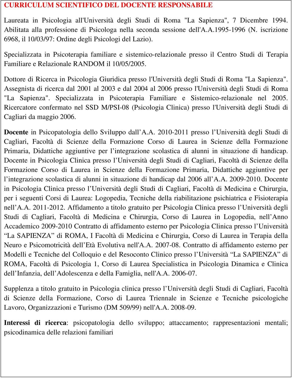 Specializzata in Psicoterapia familiare e sistemico-relazionale presso il Centro Studi di Terapia Familiare e Relazionale RANDOM il 10/05/2005.