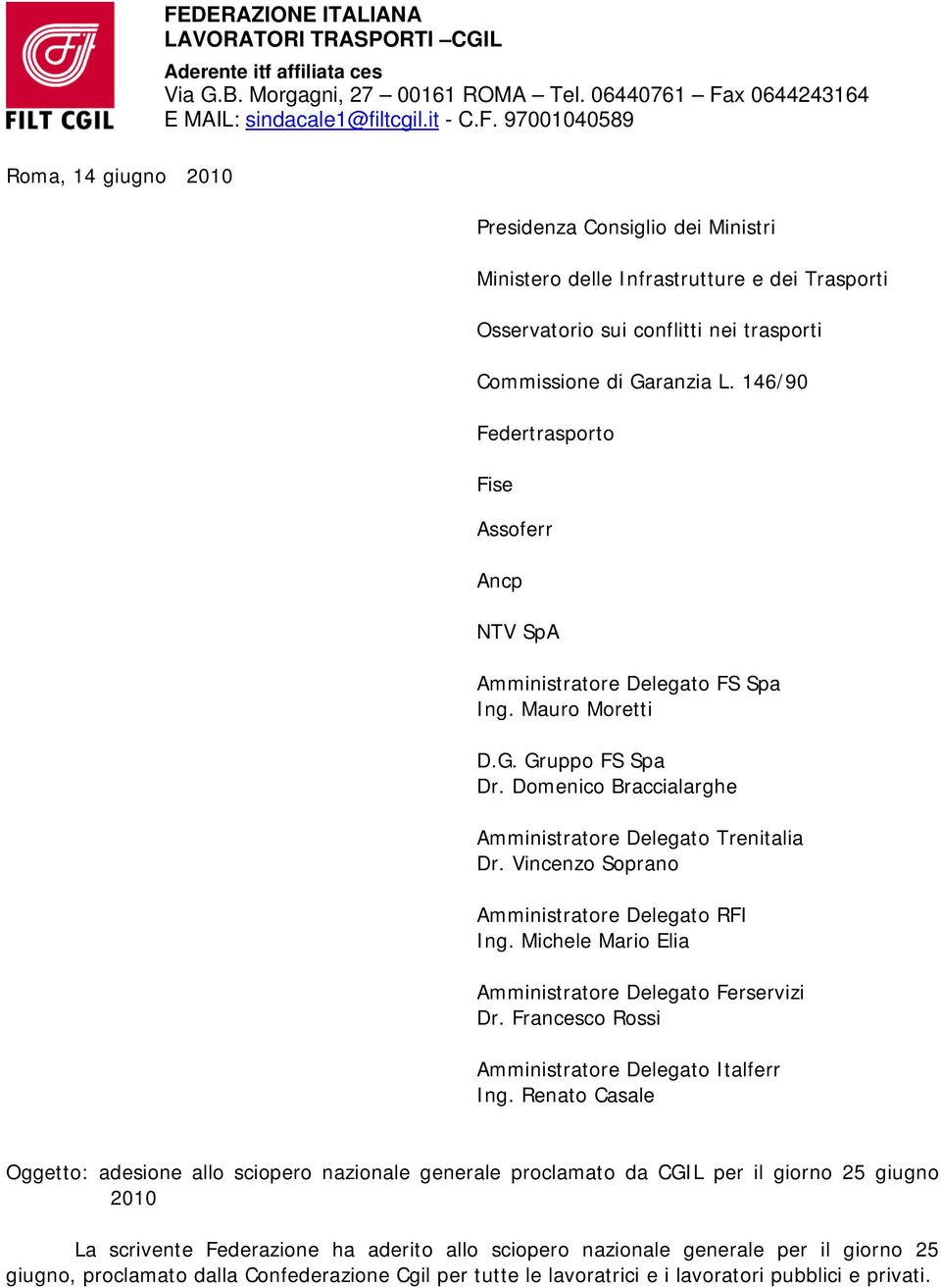 Vincenzo Soprano Amministratore Delegato RFI Ing. Michele Mario Elia Amministratore Delegato Ferservizi Dr. Francesco Rossi Amministratore Delegato Italferr Ing.