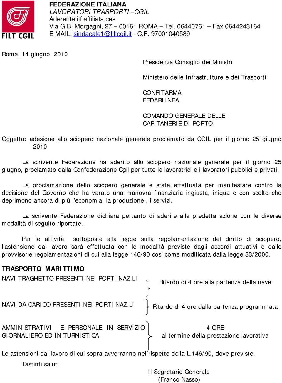 2010 La scrivente Federazione ha aderito allo sciopero nazionale generale per il giorno 25 giugno, proclamato dalla Confederazione Cgil per tutte le lavoratrici e i lavoratori pubblici e privati.