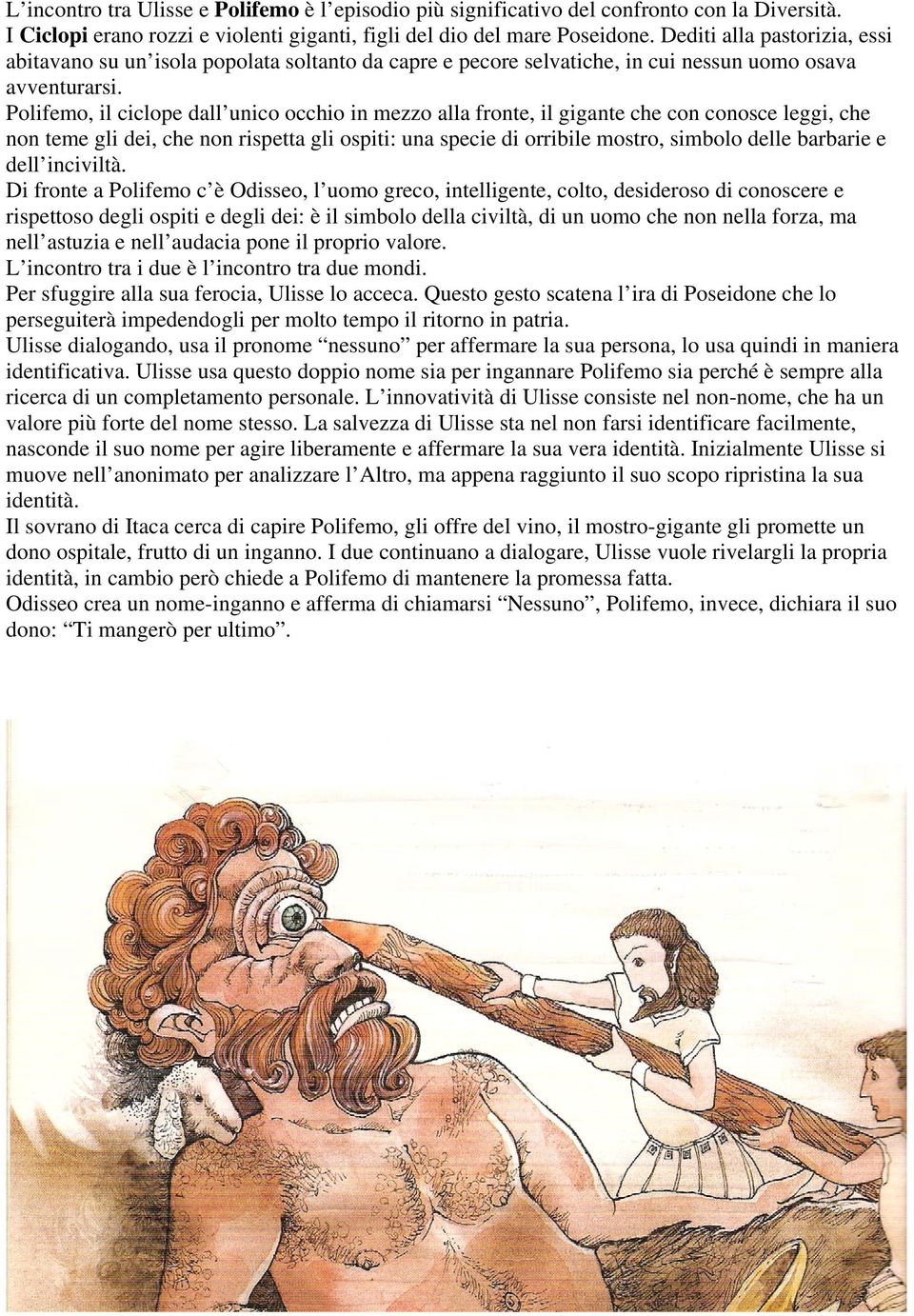 Polifemo, il ciclope dall unico occhio in mezzo alla fronte, il gigante che con conosce leggi, che non teme gli dei, che non rispetta gli ospiti: una specie di orribile mostro, simbolo delle barbarie