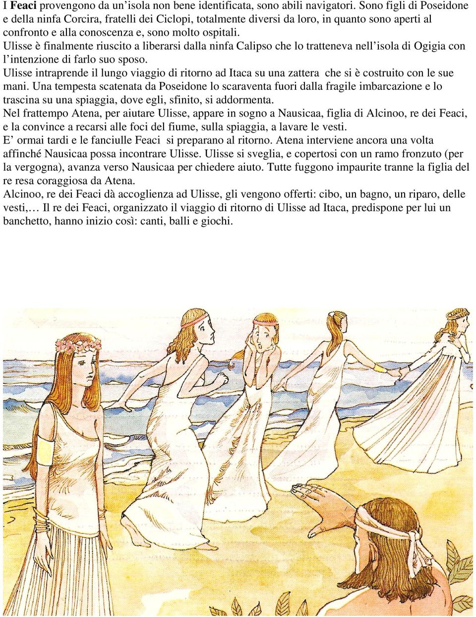 Ulisse è finalmente riuscito a liberarsi dalla ninfa Calipso che lo tratteneva nell isola di Ogigia con l intenzione di farlo suo sposo.