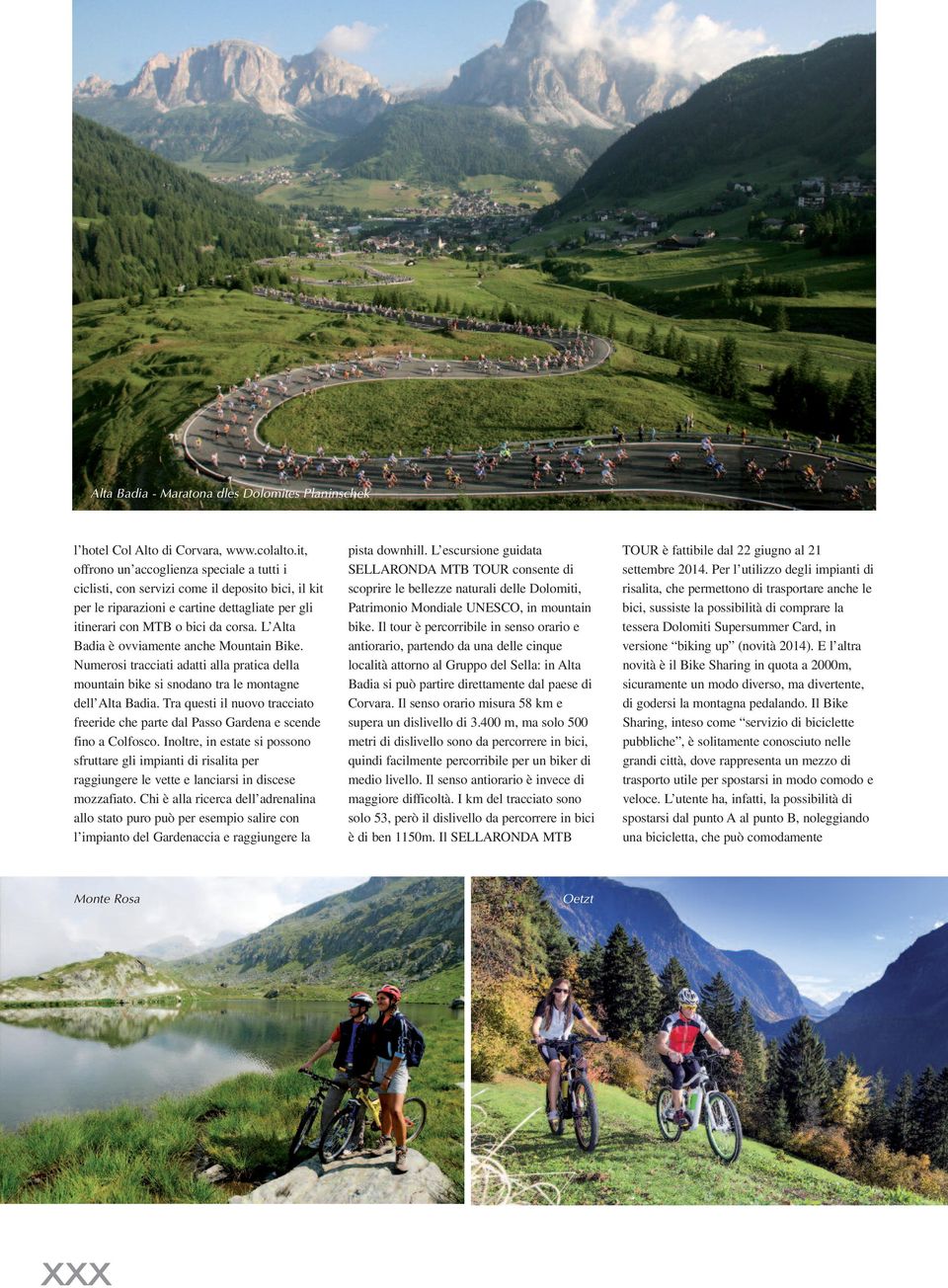 L Alta Badia è ovviamente anche Mountain Bike. Numerosi tracciati adatti alla pratica della mountain bike si snodano tra le montagne dell Alta Badia.