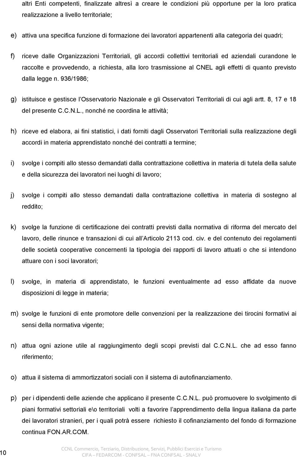 trasmissione al CNEL agli effetti di quanto previsto dalla legge n. 936/1986; g) istituisce e gestisce l Osservatorio Nazionale e gli Osservatori Territoriali di cui agli artt.