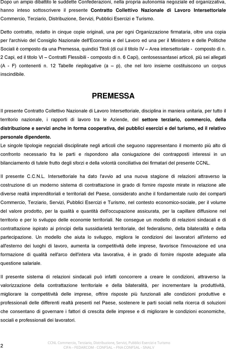 Detto contratto, redatto in cinque copie originali, una per ogni Organizzazione firmataria, oltre una copia per l'archivio del Consiglio Nazionale dell'economia e del Lavoro ed una per il Ministero e