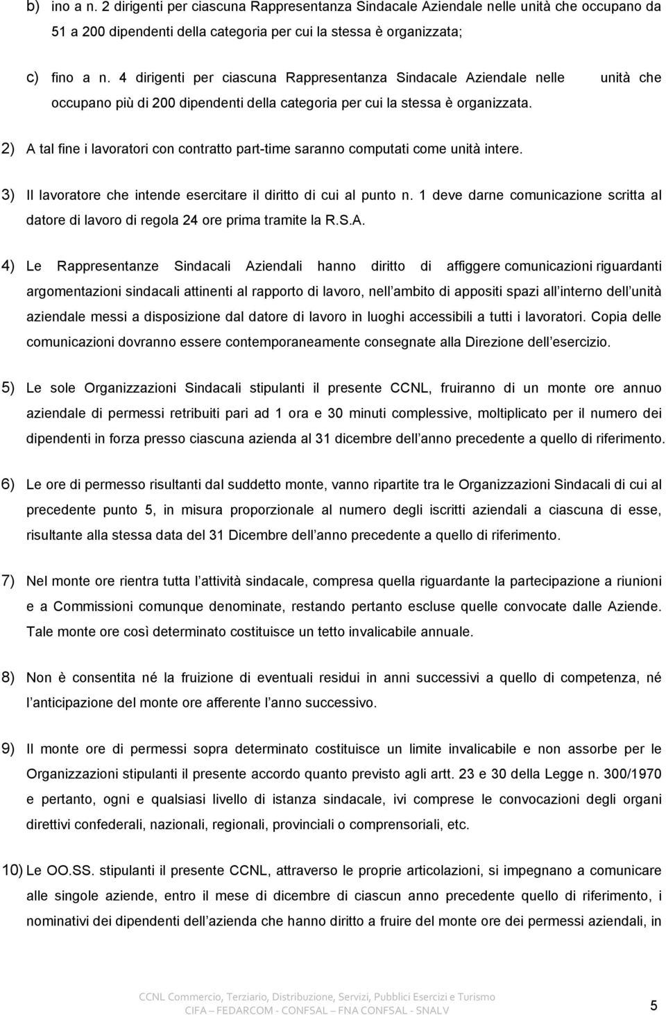 2) A tal fine i lavoratori con contratto part-time saranno computati come unità intere. 3) Il lavoratore che intende esercitare il diritto di cui al punto n.