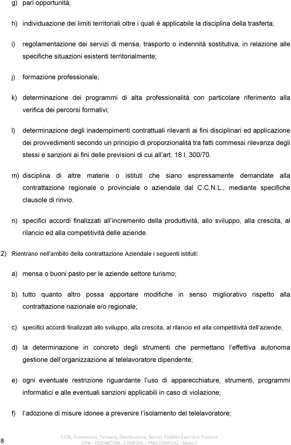 percorsi formativi; l) determinazione degli inadempimenti contrattuali rilevanti ai fini disciplinari ed applicazione dei provvedimenti secondo un principio di proporzionalità tra fatti commessi