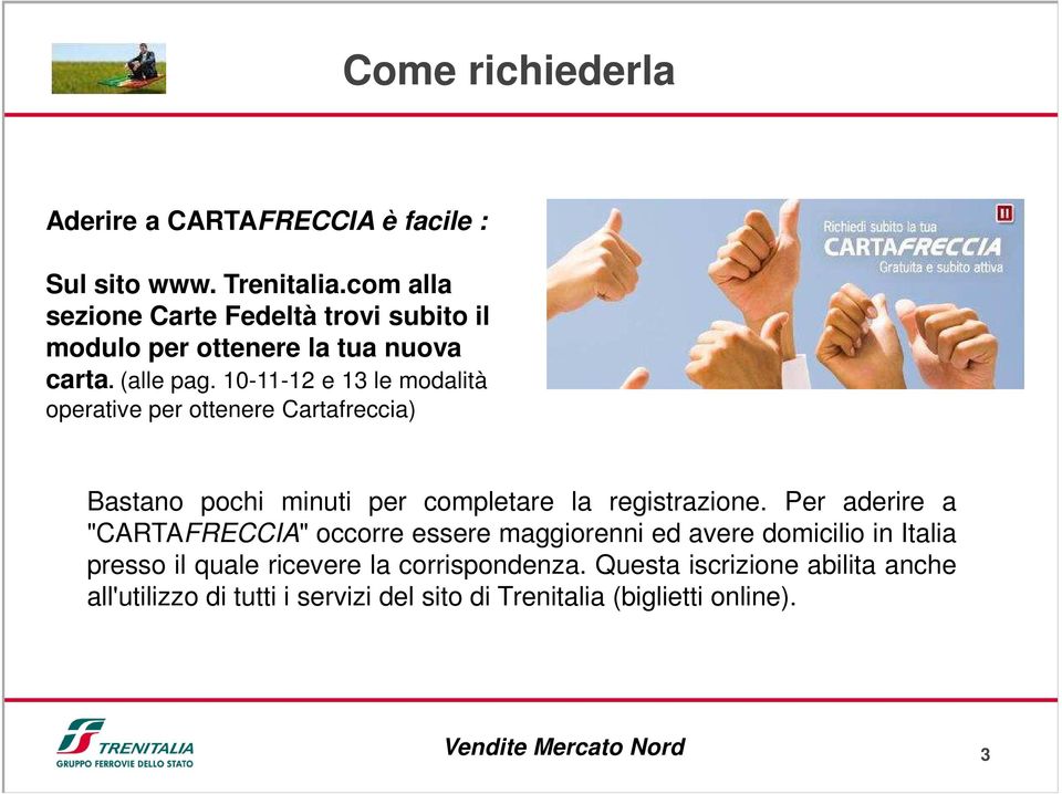 10-11-12 e 13 le modalità operative per ottenere Cartafreccia) Bastano pochi minuti per completare la registrazione.