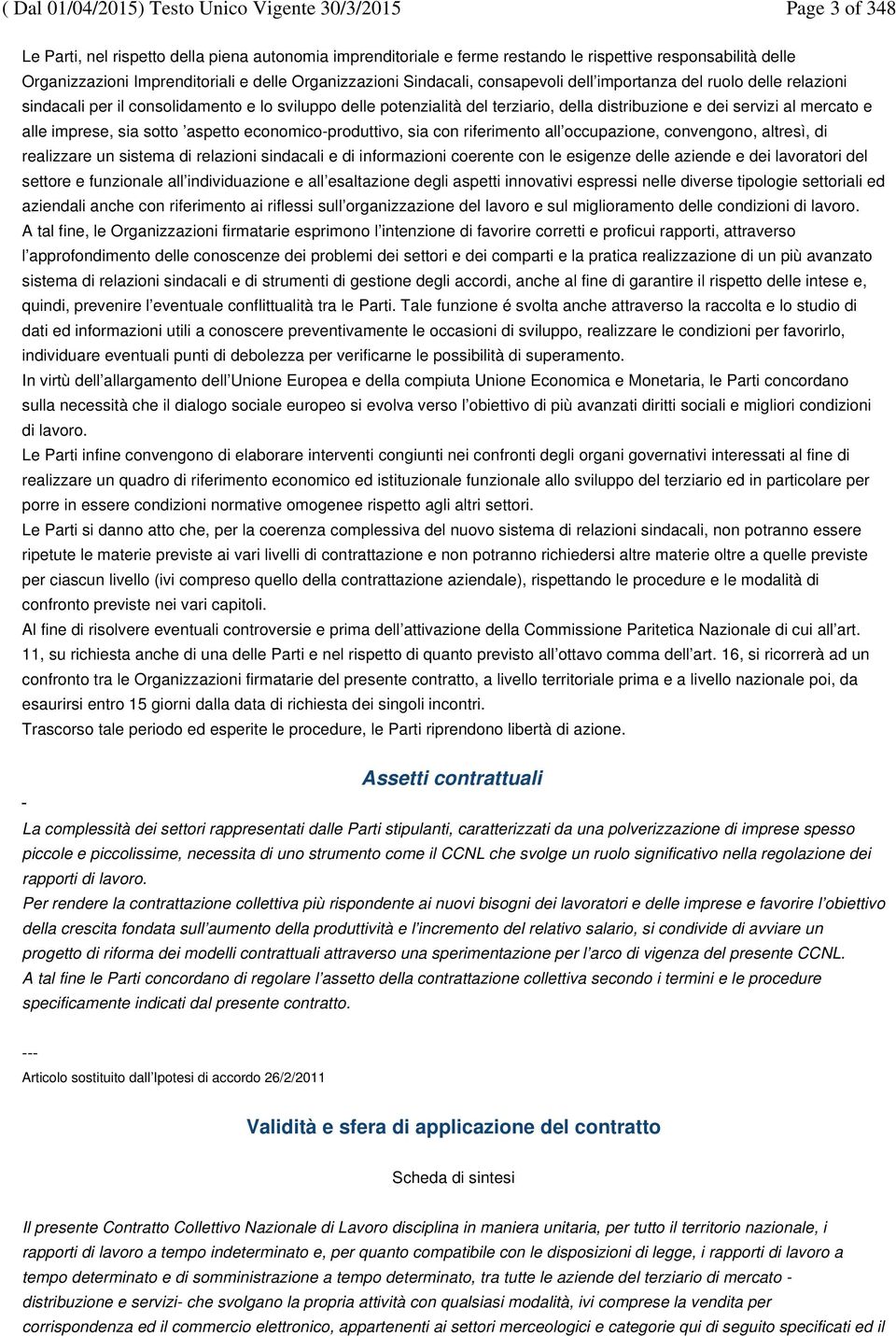 sotto aspetto economico-produttivo, sia con riferimento all occupazione, convengono, altresì, di realizzare un sistema di relazioni sindacali e di informazioni coerente con le esigenze delle aziende